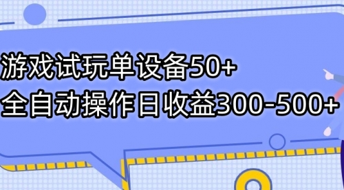 【副业项目7691期】游戏试玩单设备50+全自动操作日收益300-500+-网赚资源网