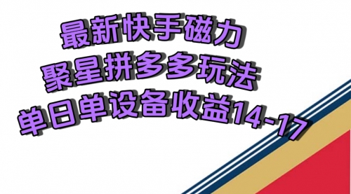 【副业项目7699期】最新快手磁力聚星撸拼多多玩法，单设备单日收益14—17元-网赚资源网