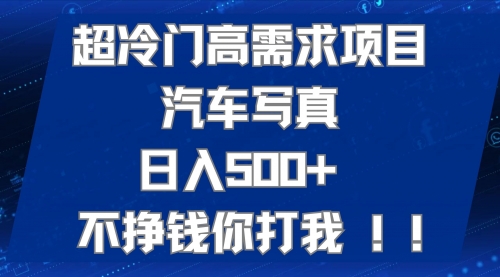 【副业项目7702期】超冷门高需求项目汽车写真 日入500+ 不挣钱你打我!极力推荐-网赚资源网