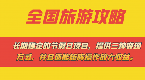 【副业项目7703期】长期稳定的节假日项目，全国旅游攻略，提供三种变现方式，并且还能矩阵.-网赚资源网