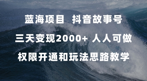 【副业项目7717期】蓝海项目，抖音故事号 3天变现2000+人人可做 (权限开通+玩法教学+238G素材)-网赚资源网