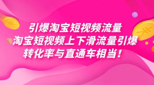 【副业项目7729期】引爆淘宝短视频流量，淘宝短视频上下滑流量引爆，每天免费获取大几万高转化-网赚资源网