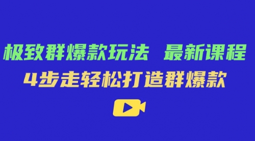 【副业项目7739期】极致·群爆款玩法，最新课程，4步走轻松打造群爆款-网赚资源网