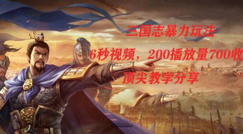 【副业项目7754期】三国志暴力玩法，6秒视频，200播放量700收益，顶尖教学分享-网赚资源网
