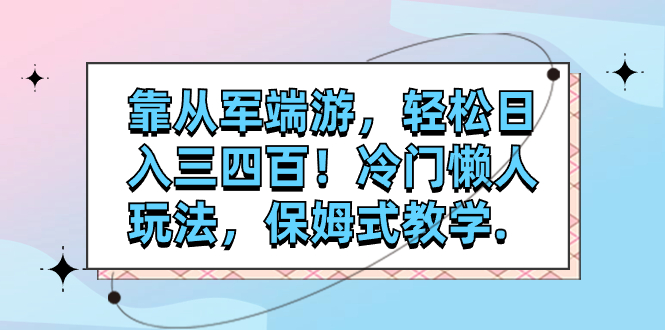【副业项目7985期】靠从军端游，轻松日入三四百！冷门懒人玩法，保姆式教学-网赚资源网
