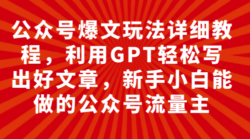 【副业项目8044期】公众号爆文玩法详细教程，利用AI轻松写出好文章-网赚资源网