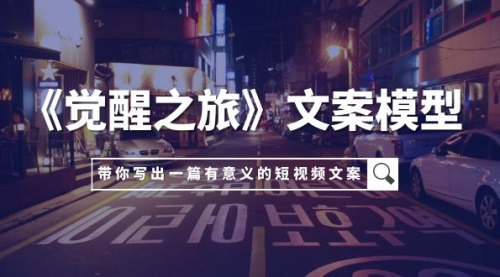 【副业项目8081期】《觉醒之旅》文案模型，带着你用你的一件小事写出一篇有意义的短视频文案-网赚资源网