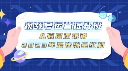 【副业项目8091期】视频号运营提升班，从底层逻辑讲，2023年最佳流量红利-网赚资源网