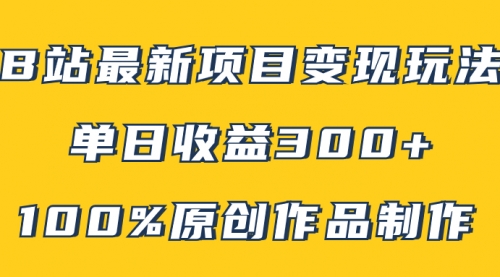 【副业项目8118期】B站最新变现项目玩法，100%原创作品轻松制作，矩阵操作单日收益300+-网赚资源网