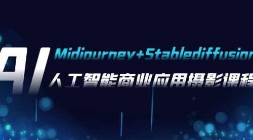 【副业项目8123期】AI摄影【Midjourney+Stablediffusion】，人工智能商业应用摄影-37节课程-网赚资源网