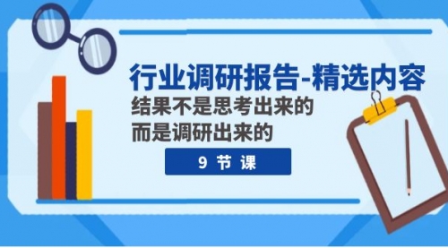 【副业项目8124期】行业调研报告-精选内容：结果不是思考出来的 而是调研出来的（9节课）-网赚资源网