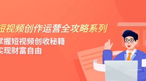 【副业项目8178期】短视频创作运营-全攻略系列，掌握短视频创收秘籍，实现财富自由（4节课）-网赚资源网
