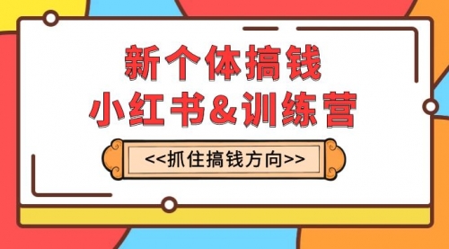 【副业项目8188期】新个体·搞钱-小红书训练营：实战落地运营方法，抓住搞钱方向，每月多搞2w+-网赚资源网