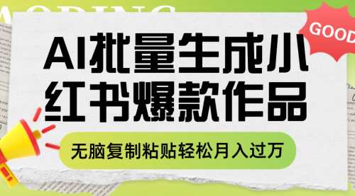 【副业项目8210期】利用AI批量生成小红书爆款作品内容，无脑复制粘贴轻松月入过万-网赚资源网
