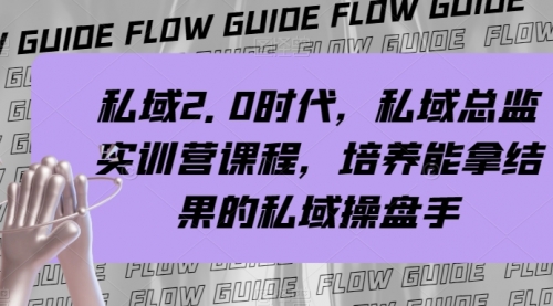 【副业项目8239期】私域·2.0时代，私域·总监实战营课程，培养能拿结果的私域操盘手-网赚资源网