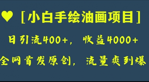 【副业项目8255期】全网首发原创，日引流400+，收益4000+，小白手绘油画项目-网赚资源网