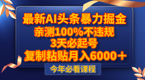【副业项目8269期】最新AI头条暴力掘金，3天必起号，亲测100%不违规，复制粘贴月入6000＋-网赚资源网