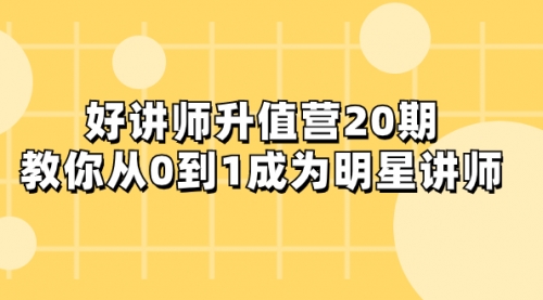 【副业项目8277期】好讲师-升值营-第20期，教你从0到1成为明星讲师-网赚资源网