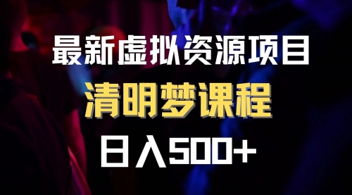 【副业项目8298期】最新虚拟资源项目 清醒梦课程 日入600+【内附1.7G资源】-网赚资源网