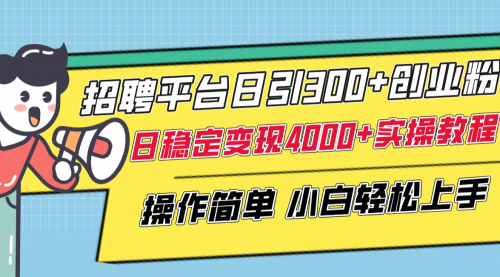 【副业项目8308期】招聘平台日引300+创业粉，日稳定变现4000+实操教程小白轻松上手！-网赚资源网