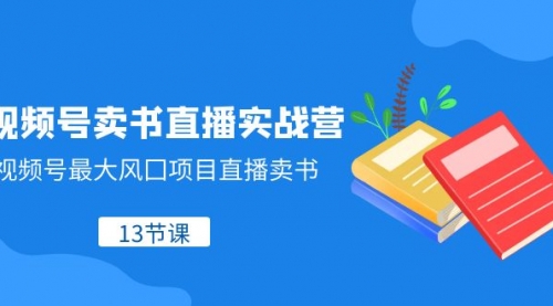 【副业项目8316期】视频号-卖书直播实战营，视频号最大风囗项目直播卖书-网赚资源网
