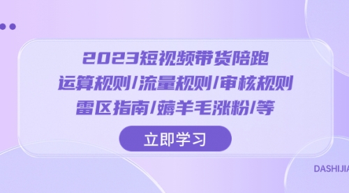 【副业项目8327期】2023短视频·带货陪跑：运算规则/流量规则/审核规则/雷区指南/薅羊毛涨粉-网赚资源网