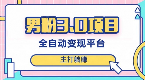 【副业项目8344期】男粉3.0项目，全自动获客渠道，当天见效，新手小白也能简单操作-网赚资源网