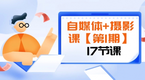 【副业项目8375期】自媒体+摄影课【第1期】由浅到深 循环渐进 让作品刷爆 各大社交平台（17节)-网赚资源网