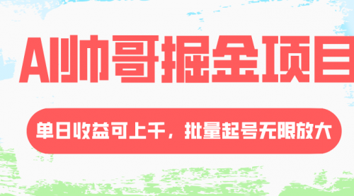 【副业项目8404期】AI帅哥掘金项目，单日收益上千，批量起号无限放大-网赚资源网