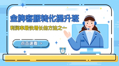 【副业项目8429期】金牌客服-转化提升班，利润率最快增长的方法之一（9节课）-网赚资源网