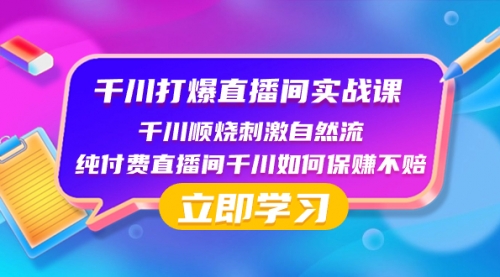 【副业项目8451期】千川-打爆直播间实战课：千川顺烧刺激自然流 纯付费直播间千川如何保赚不赔-网赚资源网