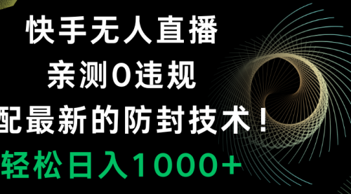 【副业项目8454期】快手无人直播，0违规，搭配最新的防F技术！-网赚资源网