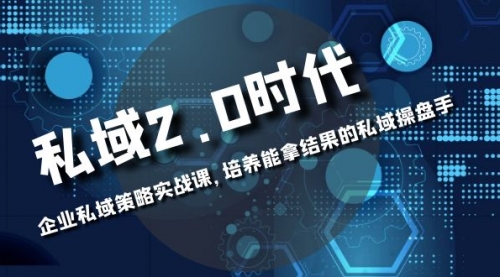 【副业项目8474期】私域-2.0时代：企业私域策略实战课，培养能拿结果的操盘手-网赚资源网