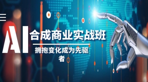 【副业项目8494期】AI-合成商业实操班，拥抱变化成为先驱者-网赚资源网
