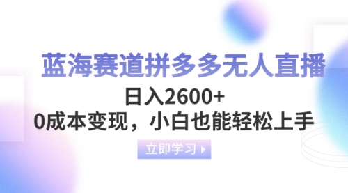 【副业项目8495期】蓝海赛道拼多多无人直播，日入2600+，0成本变现，小白也能轻松上手-网赚资源网