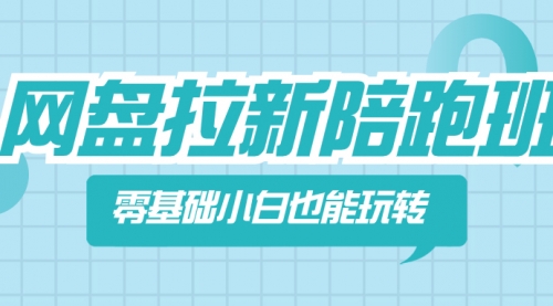 【副业项目8497期】网盘拉新陪跑班，零基础小白也能玩转网盘拉新-网赚资源网