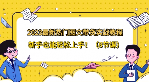 【副业项目8514期】2023最新热门-图文带货实战教程，新手也能轻松上手-网赚资源网