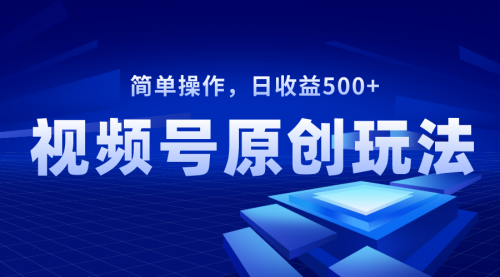 【副业项目8550期】视频号原创视频玩法，日收益500+-网赚资源网