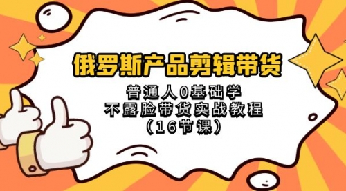 【副业项目8561期】俄罗斯产品剪辑带货，普通人0基础学，不露脸带货实战教程-网赚资源网