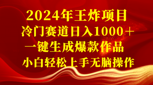 【副业项目8592期】2024年王炸项目 冷门赛道日入1000＋一键生成爆款作品-网赚资源网