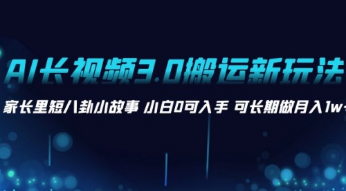 【副业项目8621期】AI长视频3.0搬运新玩法 家长里短八卦小故事-网赚资源网