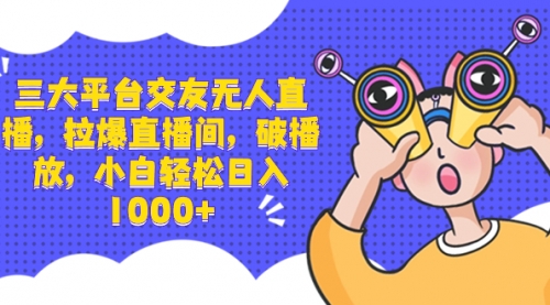 【副业项目8622期】三大平台交友无人直播，拉爆直播间，破播放-网赚资源网