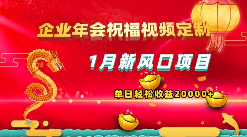 【副业项目8625期】1月新风口项目，有嘴就能做，企业年会祝福视频定制，单日轻松收益20000+-网赚资源网
