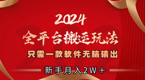 【副业项目8630期】2024全平台搬运玩法，只需一款软件，无脑输出-网赚资源网