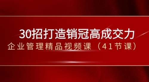 【副业项目8634期】30招-打造销冠高成交力-企业管理精品视频课-网赚资源网