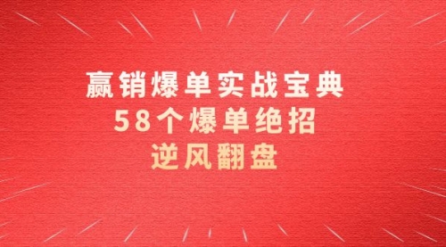 【副业项目8646期】赢销爆单实操宝典，58个爆单绝招，逆风翻盘（63节课）-网赚资源网