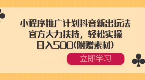 【副业8668期】小程序推广计划抖音新出玩法，官方大力扶持，轻松实操，日入500(附赠素材)-网赚资源网
