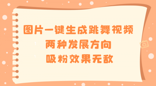 【副业8675期】图片一键生成跳舞视频，两种发展方向，吸粉效果无敌-网赚资源网