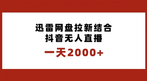 【副业项目8676期】一天2000+迅雷网盘拉新结合抖音无人直播，独创玩法保姆级教学-网赚资源网