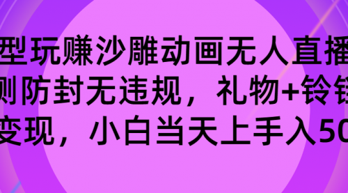 【副业8680期】玩赚沙雕动画无人直播，防封无违规，礼物+铃铛双重变现 小白也可日入500-网赚资源网
